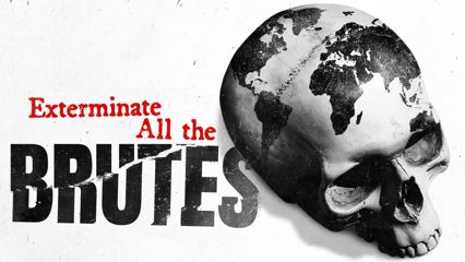 Exterminate All the Brutes