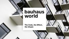 Bauhaus World: The Code, the Effect, the Utopia