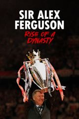 Sir Alex Ferguson: Rise of a Dynasty